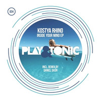 Play and Tonic 024 - Kostya Rhino - Inside Your Mind EP - OUT NOW