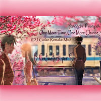 [5 Centimeters Per Second] Y.Masayoshi - One More Time, One More Chance (DJ Golan Remake Mix) by DJ Golan
