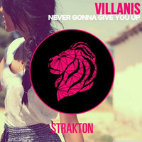 Villanis - Never Gonna Give You Up [FREE DOWNLOAD] by Strakton Records