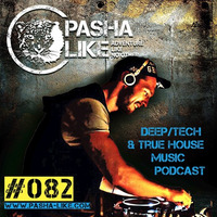 #082 Deep, Tech &amp; True House Music Podcast By Pasha Like by Pasha Like
