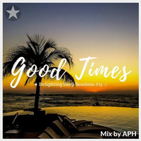 ★ Good Times ☼ Delighting Deep Sessions  #15 - mix by APH by APHn