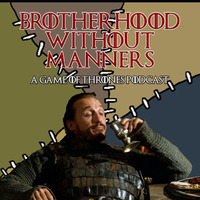 Brotherhood Without Manners 1 - Bran, Meera And Jorah by Brotherhood without Manners - A Game of Thrones podcast
