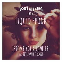 Liquid Phonk - Stomp Your Love (Pete Dafeet's Deep Rhythms Dub) (Lost My Dog) by Liquid Phonk