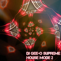 DJ Gee-O Supreme House Mode 2 by Gee-O aka DJ Gee-O Supreme