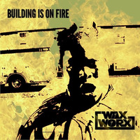 Building Is On Fire by Wax Worx