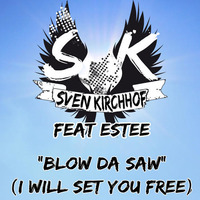 Sven Kirchhof feat. Estee - Blow Da Saw (I Will Set You Free) by Sven Kirchhof