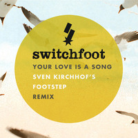 Switchfoot - Your Love Is A Song (Sven Kirchhof's Footstep Remix) by Sven Kirchhof