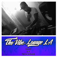 THE VIBE LOUNGE LA - 019 - Vago - Tech House by The Vibe Lounge LA