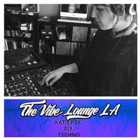 Podcast 009 - Techno - Katie Rex by The Vibe Lounge LA
