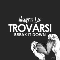 Trovarsi - Break It Down (Original Mix)[OUT NOW] on Heart & Lie by Trovarsi Official