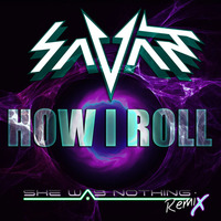 SAVANT - How I Roll (She Was Nothing REMIX) by She Was Nothing