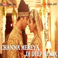 CHANNA MEREYA (AE DIL HAI MUSHKIL) - DJ DEEP REMIX by DJ DEEP