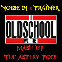 Noize Dj &amp; TrAiNeR - In Oldschool We Trust - Mash Up The Astley Tool (Free download @ Soundcloud.com/noiztrain) by NoizTrAiN