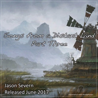 Songs From A Distant Land - Part 3 by Jason Severn