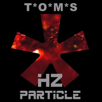 T'O'M'S - HZ Particle by T*O*M*S