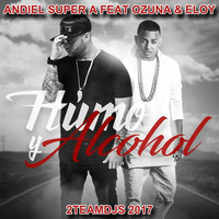 Andiel Super A Feat Ozuna &amp; Eloy - Humo Y Alcohol (2Teamdjs 2017) by 2teamdjs