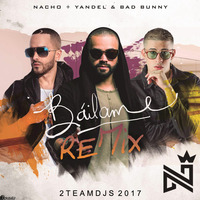 Nacho Feat Yandel &amp; Bad Bunny - Bailame (2Teamdjs 2017) by 2teamdjs