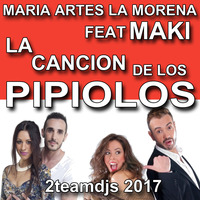 Maria Artes Feat Maki - La Canción de los Pipiolos (2Teamdjs 2017) by 2teamdjs