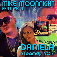 Mike Moonnight Feat Vic J - Daniela (2Teamdjs 2017) by 2teamdjs