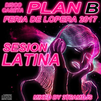 Plan B Feria 2017 Sesion Latina Mixed by 2teamdjs by 2teamdjs