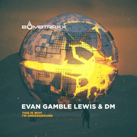 Evan Gamble Lewis & DM - This Is Why I'm Underground - Bombtraxx (FREE DOWNLOAD) by BOMBTRAXX