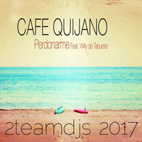 Cafe Quijano Feat Willy de Taburete - Perdonarme (2Teamdjs 2017) by 2Teamdjs