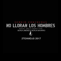 Sergio Contreras Feat Miguel Saez Yoanis Star &amp; Borja Jimenez y Borja Navarro - No lloran los hombres (2Teamdjs 2017) by 2Teamdjs