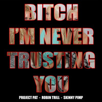 Bitch Im Never Trusting You (Feat Robin Trill / Project Pat / Skinny Pimp) [ Produced By Suede ] by Robin Trill