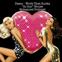 Work That Sucka - In Our House Podcast by Dj Damo