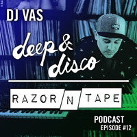The Deep&Disco / Razor-N-Tape Podcast - Episode #12:  DJ Vas by Genius Clam