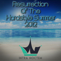 Intra Noctem - Resurrection Of The Hardstyle Summer 2012 by Intra Noctem