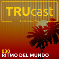 TRUcast 030 - Ritmo Del Mundo by Tru Musica