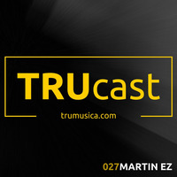 TRUcast 027 - Martin EZ by Tru Musica
