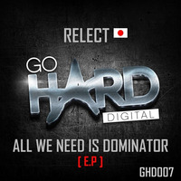 ** OUT NOW ** GHD007 Relect - All We Need Is Dominator by GoHardDigital