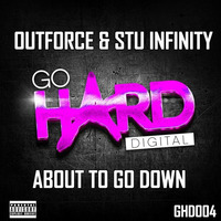 ** OUT NOW ** GHD004: Outforce &amp; Stu Infinity - About To Go Down (Original Mix) by GoHardDigital