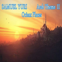 Arab Theme II: Orient Places (Autoral Second Version) by SAMUEL YURI