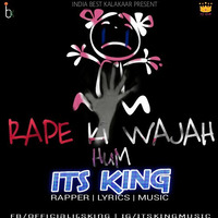 Rape Ki Wajah Hum - Its King by ITS KING-RAPPER
