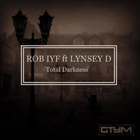 Rob IYF Ft Lynsey D - Total Darkness f/c GTYM by Rob IYF GTYM