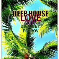 DEEP HOUSE LOVE DJ BOBBY PETROV 2017 by Bobby Petrov