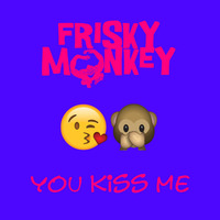 You Kiss Me by Frisky Monkey