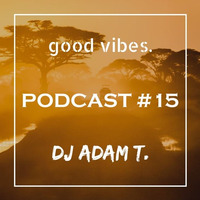 DJ Adamt. | good vibes. Official Podcast #15 by djadamt