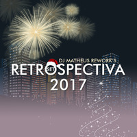 RETROSPECTIVA SET 2017 DJ MATHEUS REWORK'S by Matheus Rework's