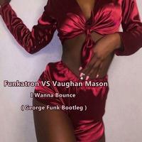 FUNKATRON VS VAUGHAN MASON - I WANNA BOUNCE ( George Funk Bootleg ) by George Funk