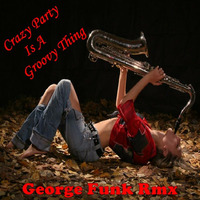 CRAZY PARTY IS A GROOVY THING ( George Funk Rmx ) by George Funk