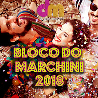 BLOCO DO MARCHINI 2018 ( Set Mix)  by Dj Marchini