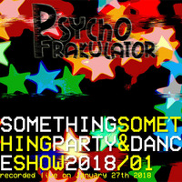 Psychofrakulator - Something Something Party &amp; Dance Show 2018/01 by Psychofrakulator