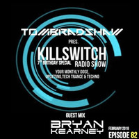 Tom Bradshaw pres. Killswitch 82 [7th Birthday Special] Guest Mix: Bryan Kearney [February 2018] by Tom Bradshaw