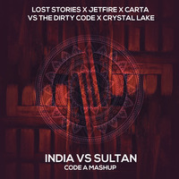Lost stories X Jetfire X Carta Vs The Dity Code X Crystal lake - INDIA vs SULTAN (Code-A Mashup) by Code-A
