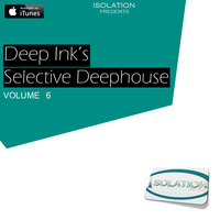 Deep Ink's Selective Deephouse [Volume 6] by ISOLATION