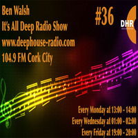 Ben Walsh - It’s All Deep Radio # 36 by Ben Walsh